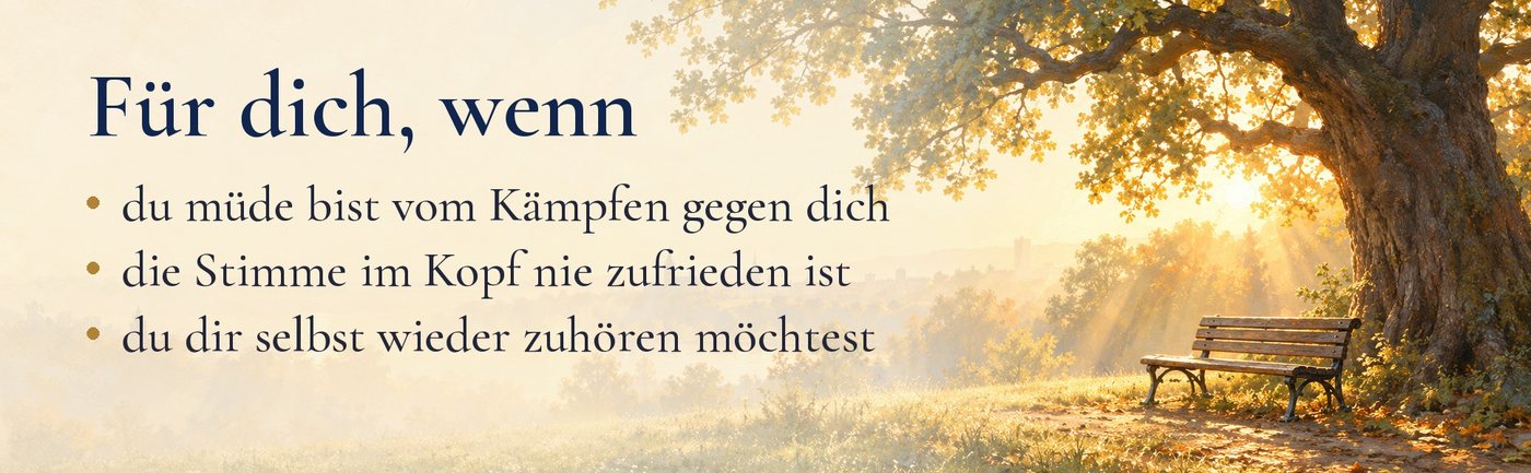 Für dich, wenn du müde bist vom Kämpfen gegen dich, wenn die Stimme im Kopf nie zufrieden ist und wenn du dir selbst wieder zuhören möchtest.