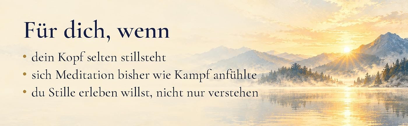 Gemalter See mit Bergen im Morgenlicht, dazu der Text: Für dich, wenn dein Kopf selten stillsteht, wenn sich Meditation bisher wie Kampf anfühlte, wenn du Stille erleben willst, nicht nur verstehen.
