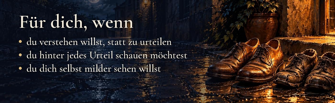 Alte Lederschuhe auf nassem Kopfsteinpflaster vor einer Türschwelle und der Text: Für dich, wenn du verstehen willst, statt zu urteilen, wenn du hinter jedes Urteil schauen möchtest und wenn du dich selbst milder sehen willst.