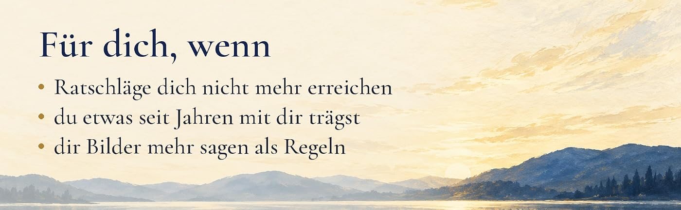 Für dich, wenn Ratschläge dich nicht mehr erreichen, wenn du etwas seit Jahren mit dir trägst und wenn dir Bilder mehr sagen als Regeln.