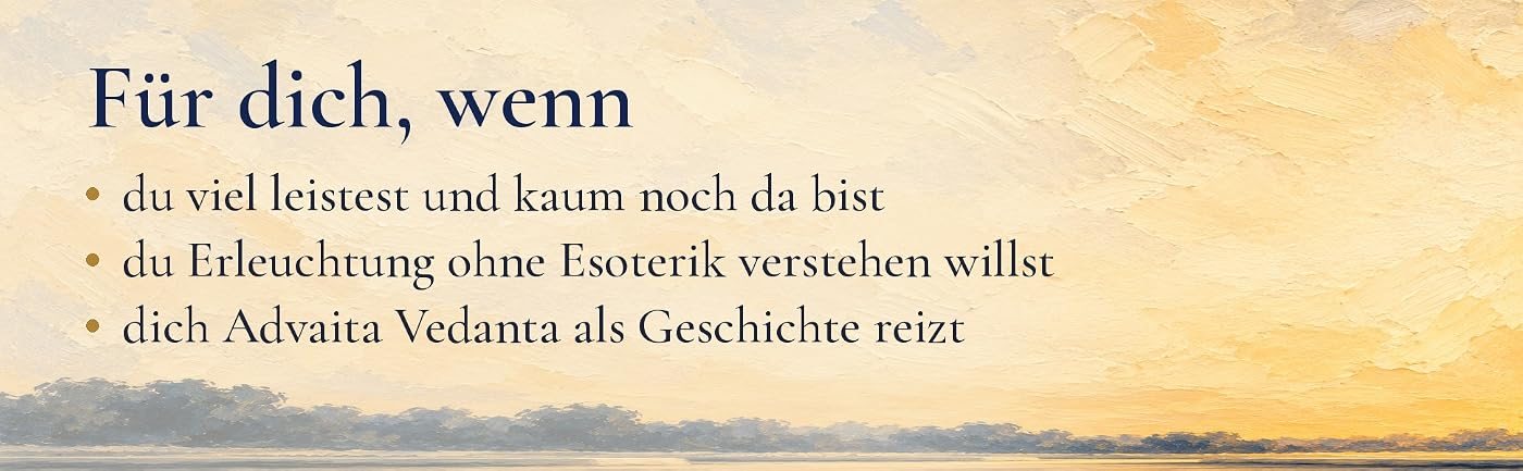 Gemalter Himmel über einer Uferlinie und der Text: Für dich, wenn du viel leistest und kaum noch da bist, wenn du Erleuchtung ohne Esoterik verstehen willst und wenn dich Advaita Vedanta als Geschichte reizt.